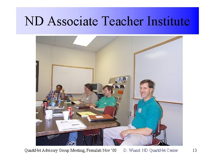 ND Associate Teacher Institute Quark. Net Advisory Group Meeting, Fermilab Nov ‘ 00 D.