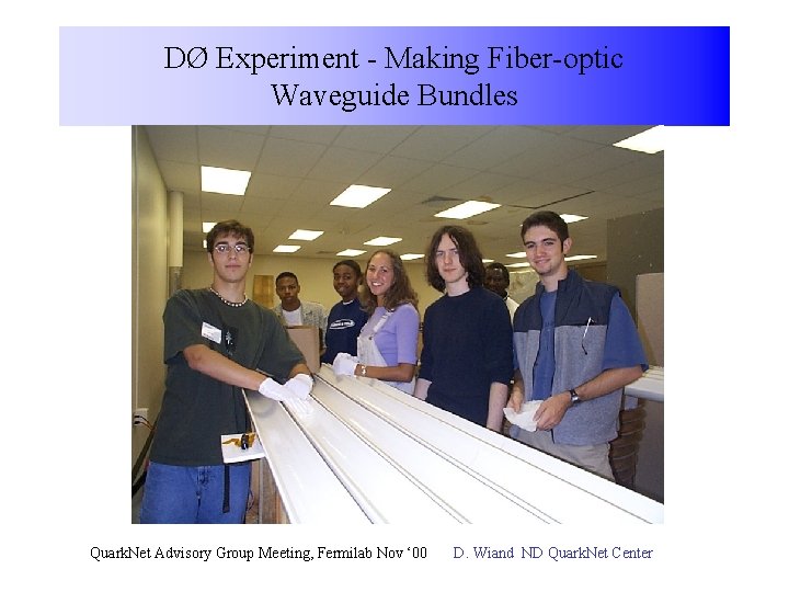 DØ Experiment - Making Fiber-optic Waveguide Bundles Quark. Net Advisory Group Meeting, Fermilab Nov