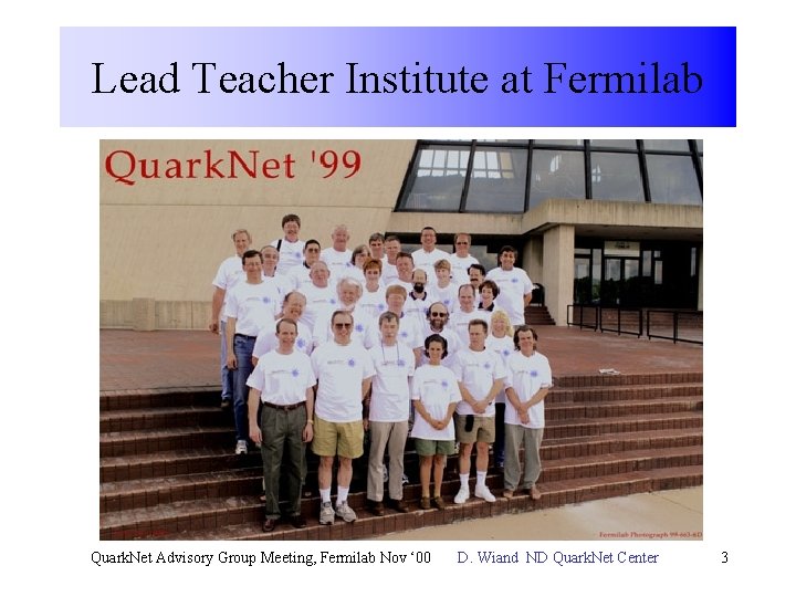 Lead Teacher Institute at Fermilab Quark. Net Advisory Group Meeting, Fermilab Nov ‘ 00