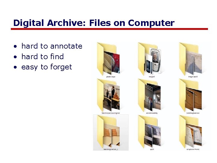 Digital Archive: Files on Computer • hard to annotate • hard to find • Digital Archive: Files on Computer • hard to annotate • hard to find •