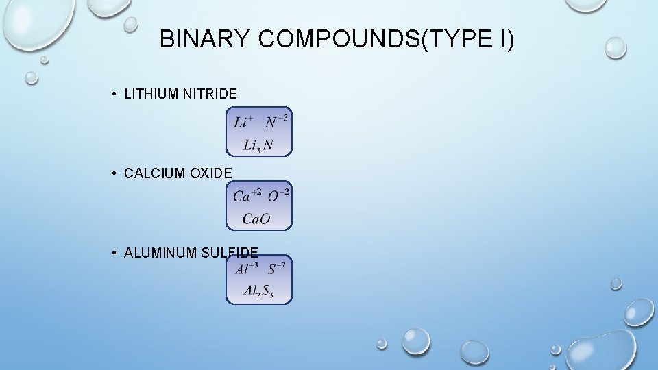 BINARY COMPOUNDS(TYPE I) • LITHIUM NITRIDE • CALCIUM OXIDE • ALUMINUM SULFIDE 