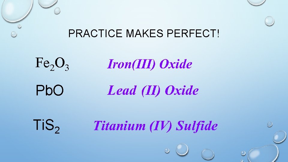 PRACTICE MAKES PERFECT! Fe 2 O 3 Pb. O Ti. S 2 