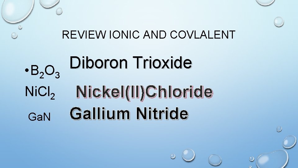 REVIEW IONIC AND COVLALENT Diboron Trioxide • B 2 O 3 Ni. Cl 2