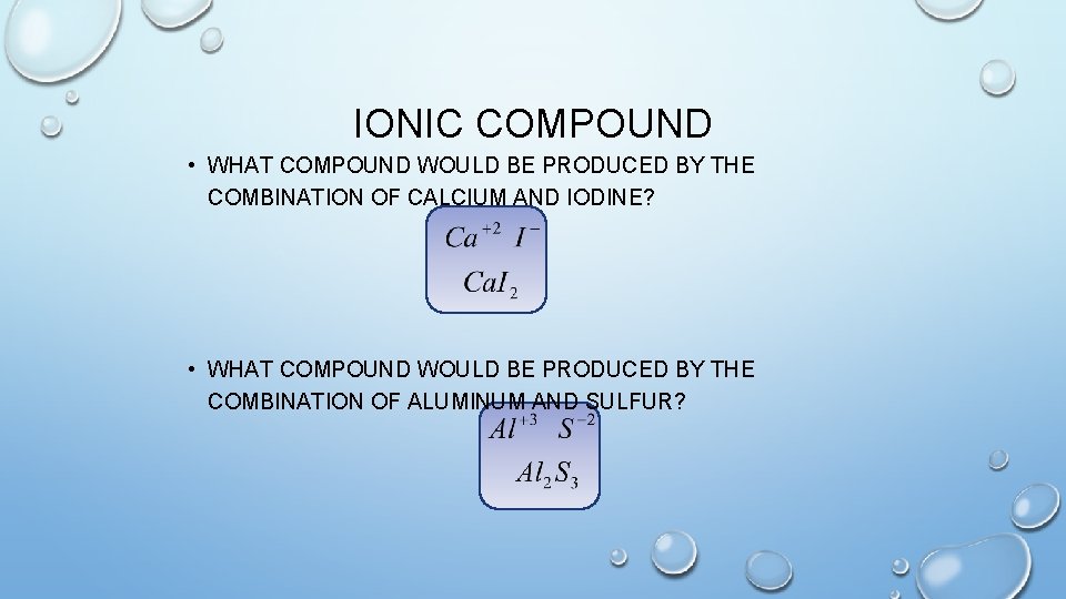 IONIC COMPOUND • WHAT COMPOUND WOULD BE PRODUCED BY THE COMBINATION OF CALCIUM AND