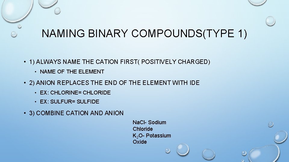 NAMING BINARY COMPOUNDS(TYPE 1) • 1) ALWAYS NAME THE CATION FIRST( POSITIVELY CHARGED) •