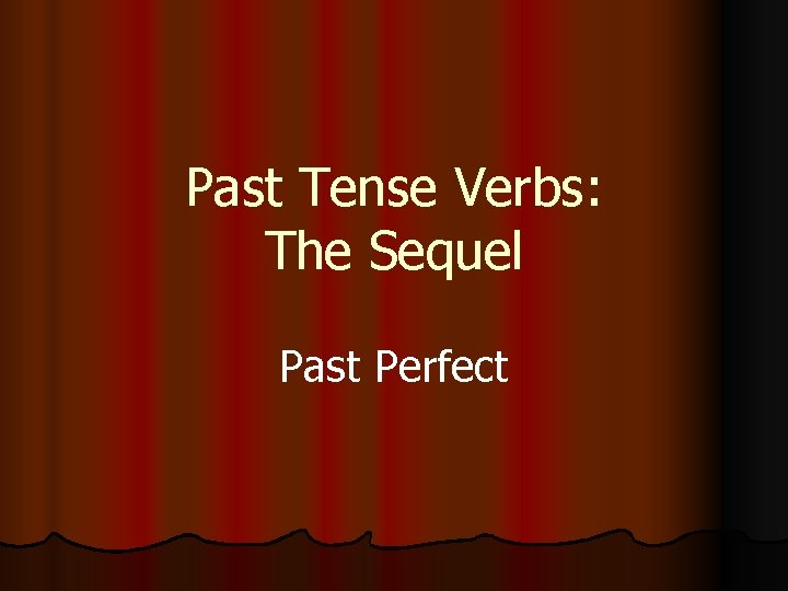 Past Tense Verbs: The Sequel Past Perfect 