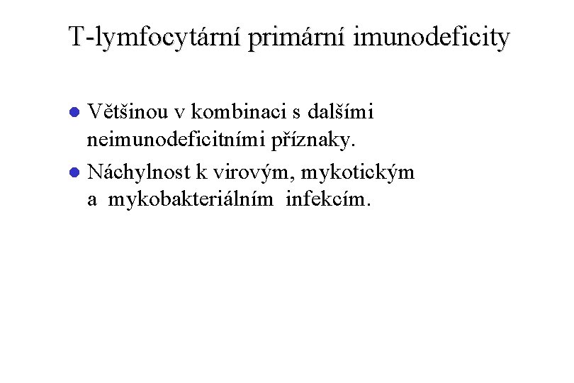 T-lymfocytární primární imunodeficity Většinou v kombinaci s dalšími neimunodeficitními příznaky. l Náchylnost k virovým,