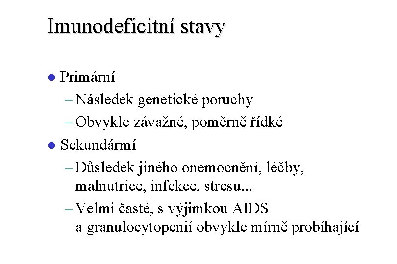 Imunodeficitní stavy Primární – Následek genetické poruchy – Obvykle závažné, poměrně řídké l Sekundármí