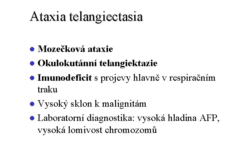 Ataxia telangiectasia Mozečková ataxie l Okulokutánní telangiektazie l Imunodeficit s projevy hlavně v respiračním