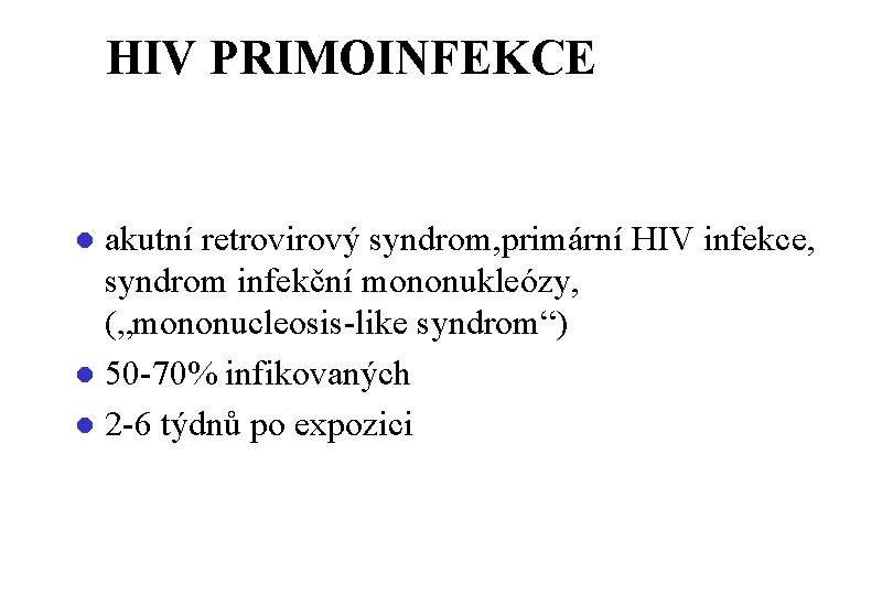 HIV PRIMOINFEKCE akutní retrovirový syndrom, primární HIV infekce, syndrom infekční mononukleózy, („mononucleosis-like syndrom“) l