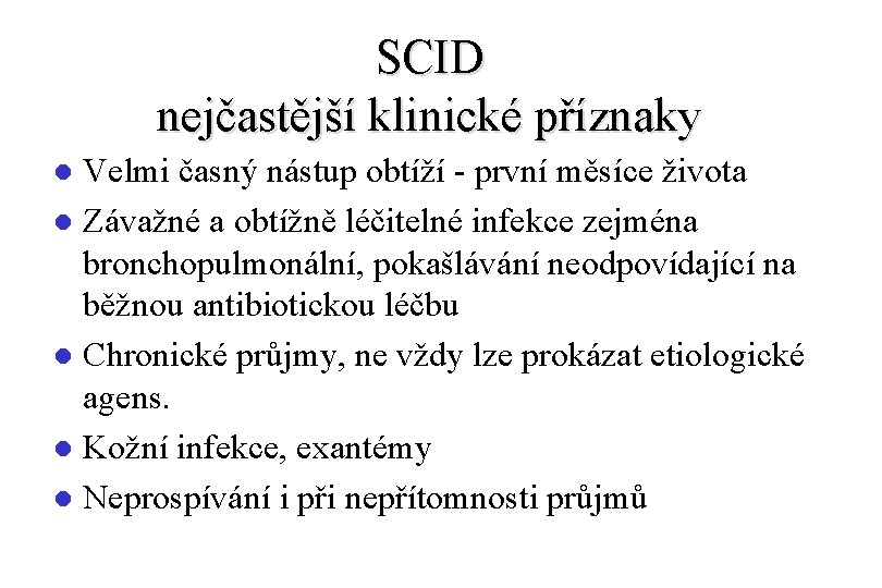 SCID nejčastější klinické příznaky Velmi časný nástup obtíží - první měsíce života l Závažné