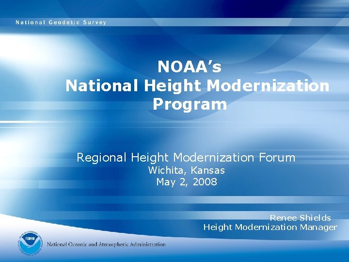 NOAA’s National Height Modernization Program Regional Height Modernization Forum Wichita, Kansas May 2, 2008