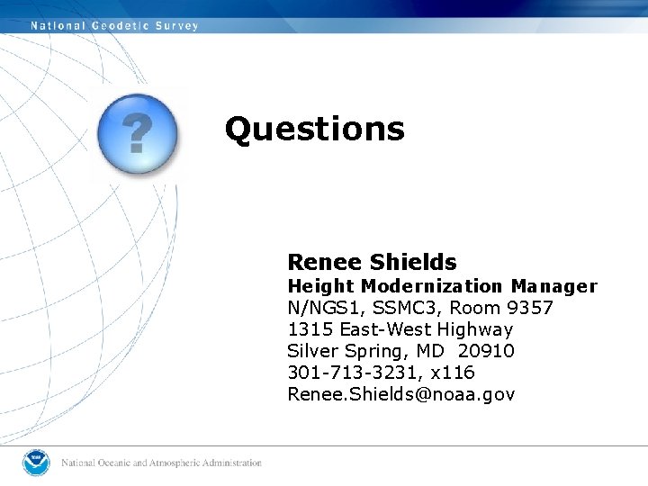 Questions Contact information Renee Shields Height Modernization Manager N/NGS 1, SSMC 3, Room 9357