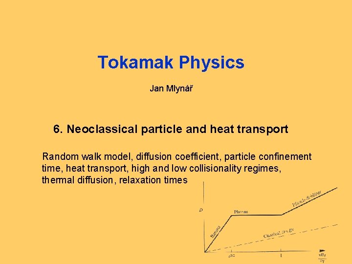 Tokamak Physics Jan Mlynář 6. Neoclassical particle and heat transport Random walk model, diffusion Tokamak Physics Jan Mlynář 6. Neoclassical particle and heat transport Random walk model, diffusion