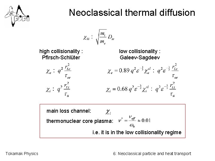 Neoclassical thermal diffusion high collisionality : Pfirsch-Schlüter low collisionality : Galeev-Sagdeev main loss channel: