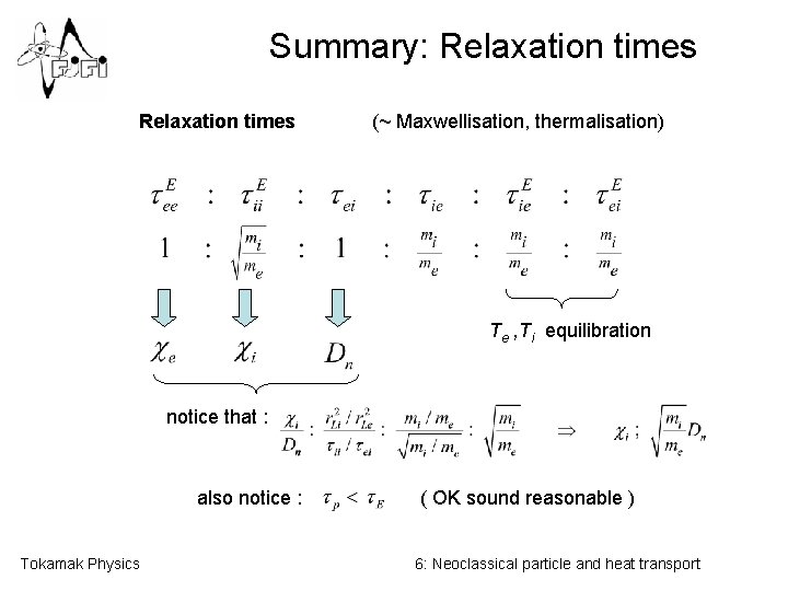 Summary: Relaxation times (~ Maxwellisation, thermalisation) Te , Ti equilibration notice that : also