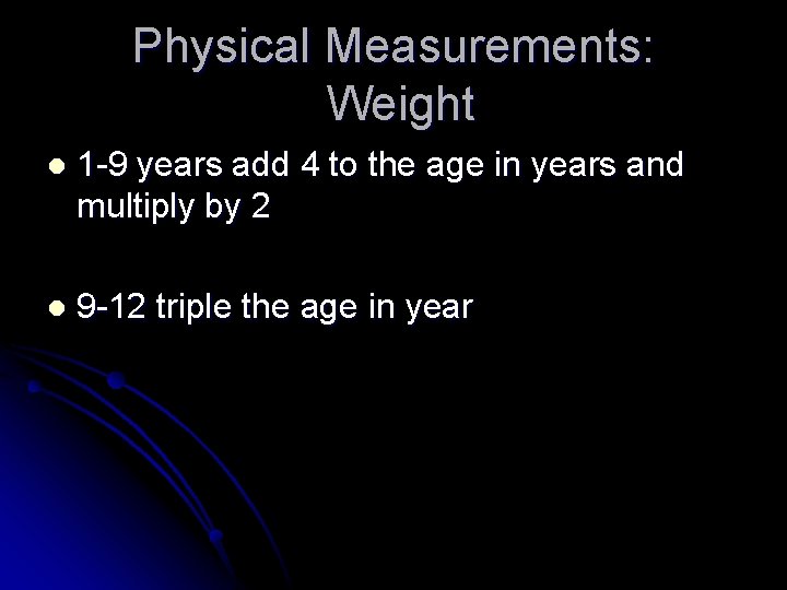 Physical Measurements: Weight l 1 -9 years add 4 to the age in years Physical Measurements: Weight l 1 -9 years add 4 to the age in years