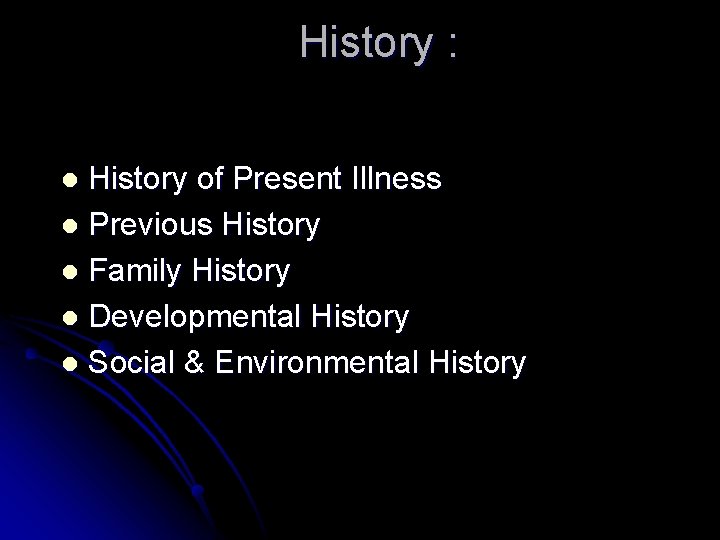 History : History of Present Illness l Previous History l Family History l Developmental History : History of Present Illness l Previous History l Family History l Developmental