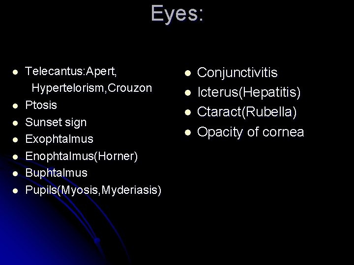 Eyes: l l l l Telecantus: Apert, Hypertelorism, Crouzon Ptosis Sunset sign Exophtalmus Enophtalmus(Horner) Eyes: l l l l Telecantus: Apert, Hypertelorism, Crouzon Ptosis Sunset sign Exophtalmus Enophtalmus(Horner)