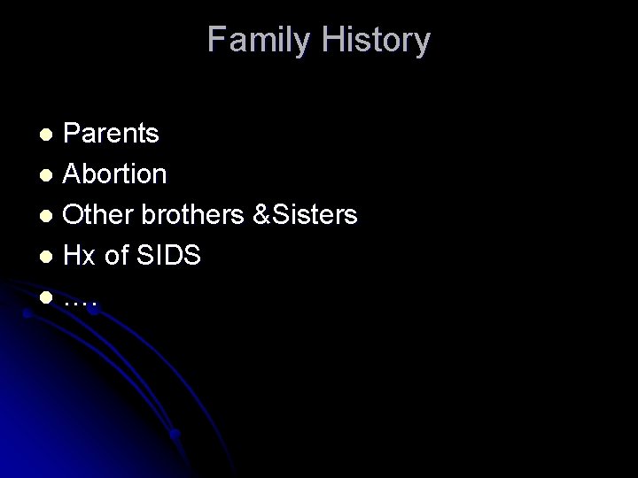 Family History Parents l Abortion l Other brothers &Sisters l Hx of SIDS l Family History Parents l Abortion l Other brothers &Sisters l Hx of SIDS l