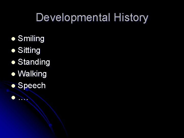 Developmental History Smiling l Sitting l Standing l Walking l Speech l …. l Developmental History Smiling l Sitting l Standing l Walking l Speech l …. l