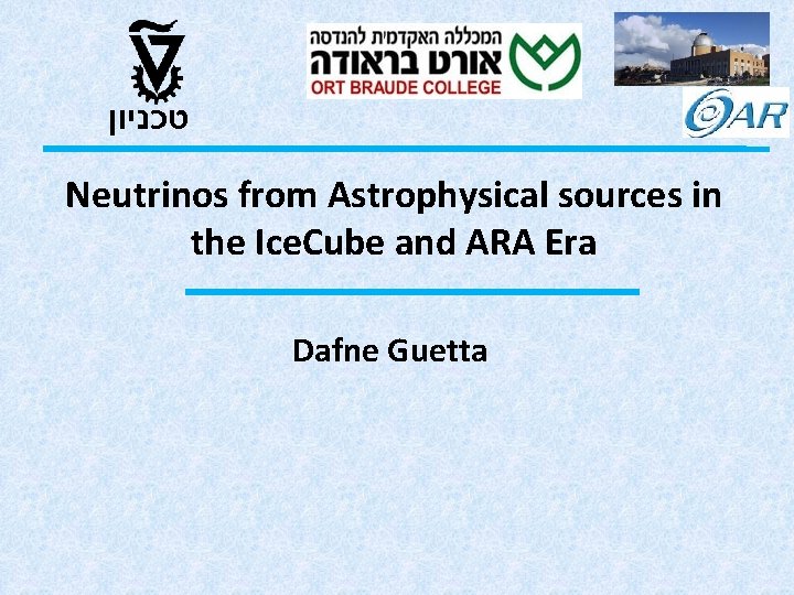  טכניון Neutrinos from Astrophysical sources in the Ice. Cube and ARA Era Dafne