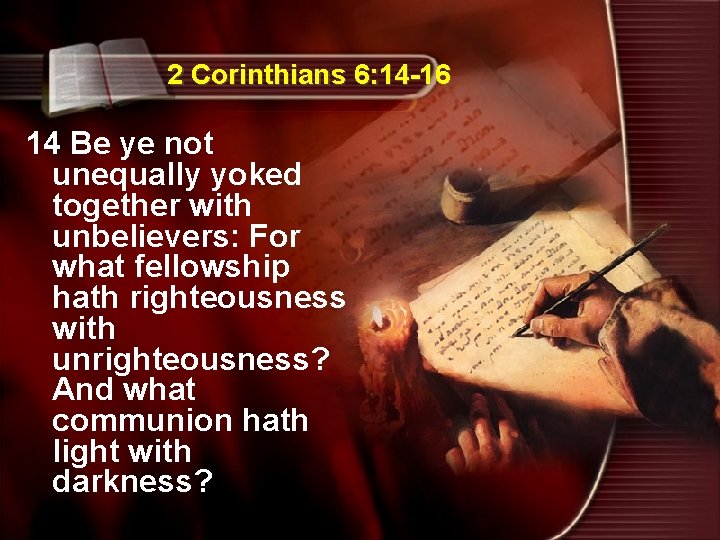 2 Corinthians 6: 14 -16 14 Be ye not unequally yoked together with unbelievers: