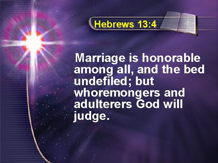 Hebrews 13: 4 Marriage is honorable among all, and the bed undefiled; but whoremongers
