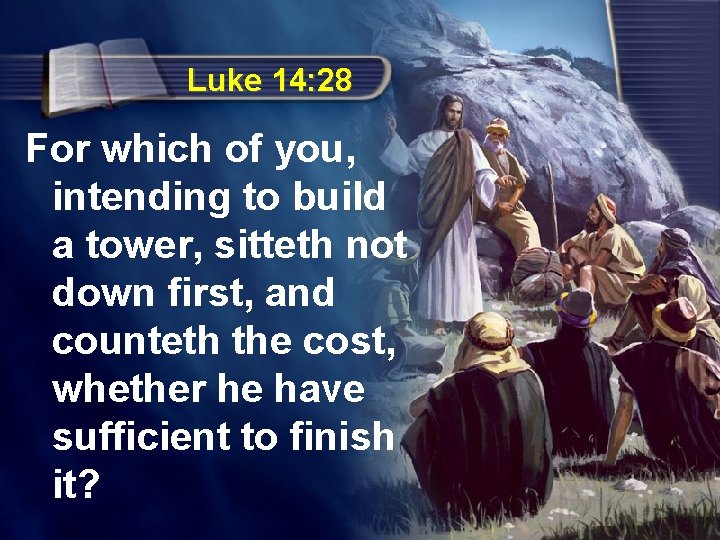 Luke 14: 28 For which of you, intending to build a tower, sitteth not