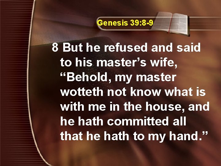 Genesis 39: 8 -9 8 But he refused and said to his master’s wife,