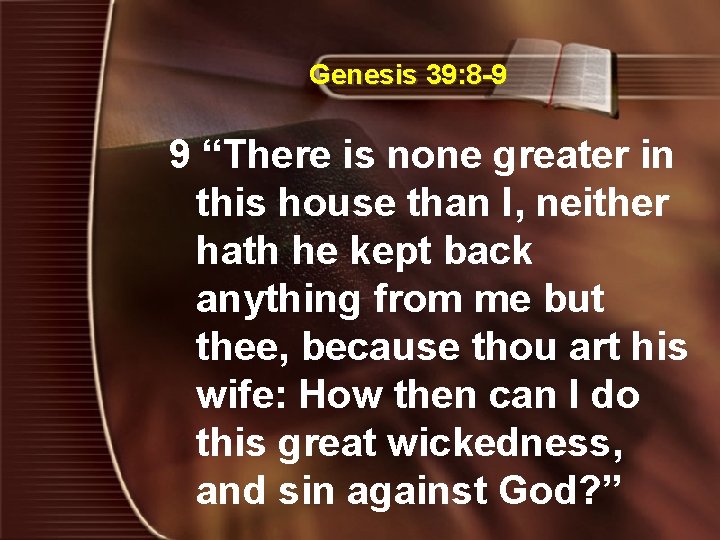 Genesis 39: 8 -9 9 “There is none greater in this house than I,