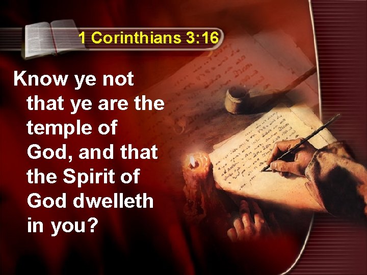 1 Corinthians 3: 16 Know ye not that ye are the temple of God,