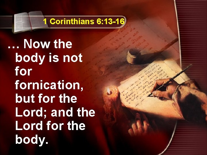 1 Corinthians 6: 13 -16 … Now the body is not fornication, but for