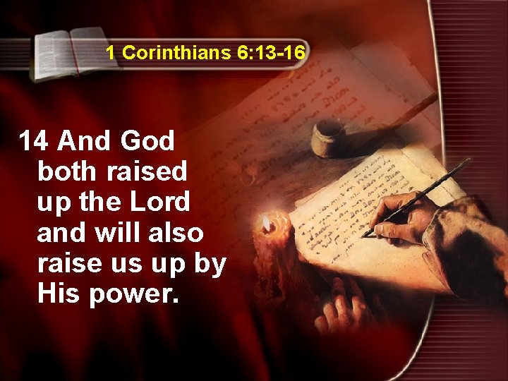 1 Corinthians 6: 13 -16 14 And God both raised up the Lord and