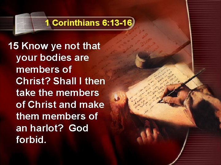 1 Corinthians 6: 13 -16 15 Know ye not that your bodies are members