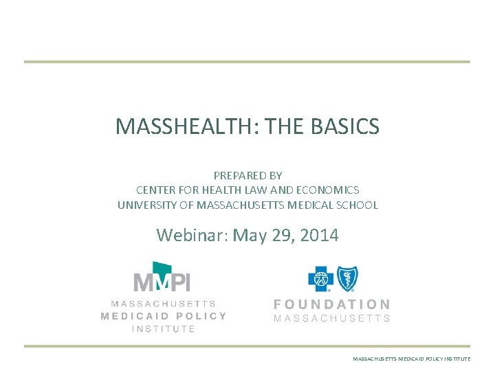 MASSHEALTH: THE BASICS PREPARED BY CENTER FOR HEALTH LAW AND ECONOMICS UNIVERSITY OF MASSACHUSETTS