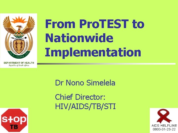 From Pro. TEST to Nationwide Implementation Dr Nono Simelela Chief Director: HIV/AIDS/TB/STI From Pro. TEST to Nationwide Implementation Dr Nono Simelela Chief Director: HIV/AIDS/TB/STI