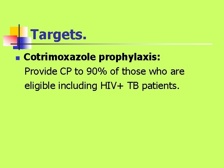 Targets. n Cotrimoxazole prophylaxis: Provide CP to 90% of those who are eligible including Targets. n Cotrimoxazole prophylaxis: Provide CP to 90% of those who are eligible including