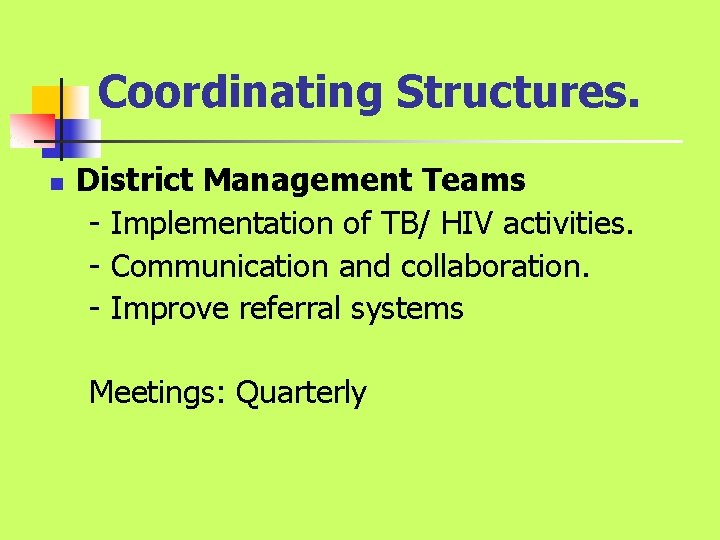 Coordinating Structures. n District Management Teams - Implementation of TB/ HIV activities. - Communication Coordinating Structures. n District Management Teams - Implementation of TB/ HIV activities. - Communication