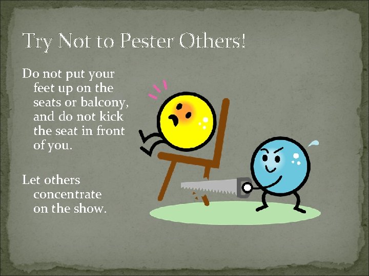 Try Not to Pester Others! Do not put your feet up on the seats