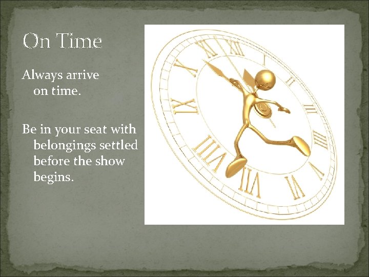 On Time Always arrive on time. Be in your seat with belongings settled before