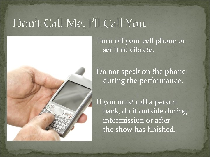 Don’t Call Me, I’ll Call You Turn off your cell phone or set it