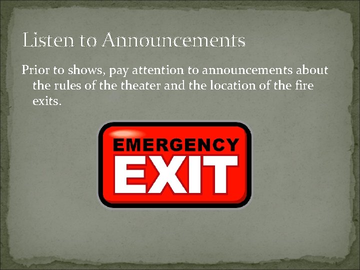 Listen to Announcements Prior to shows, pay attention to announcements about the rules of