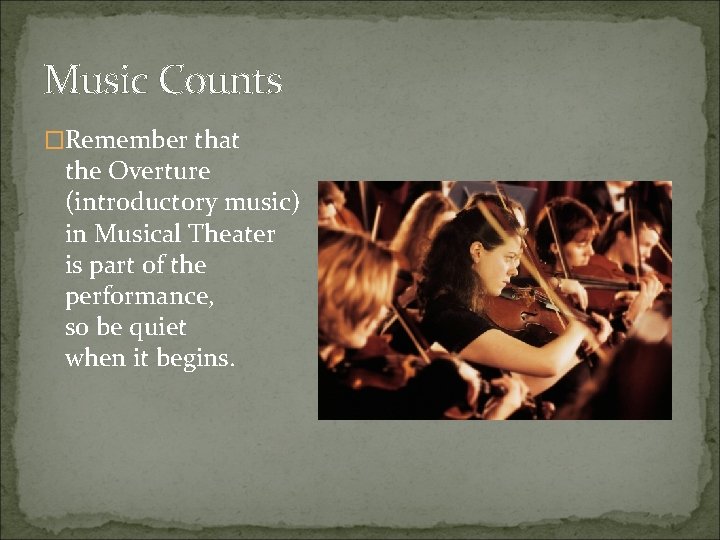 Music Counts �Remember that the Overture (introductory music) in Musical Theater is part of