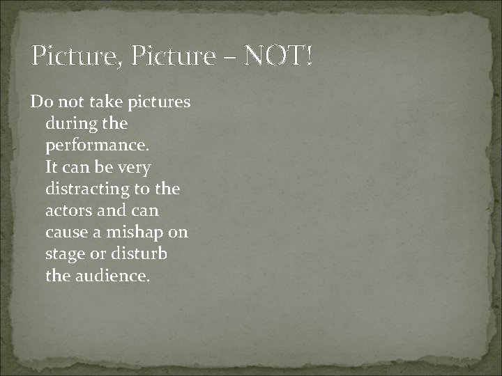 Picture, Picture – NOT! Do not take pictures during the performance. It can be