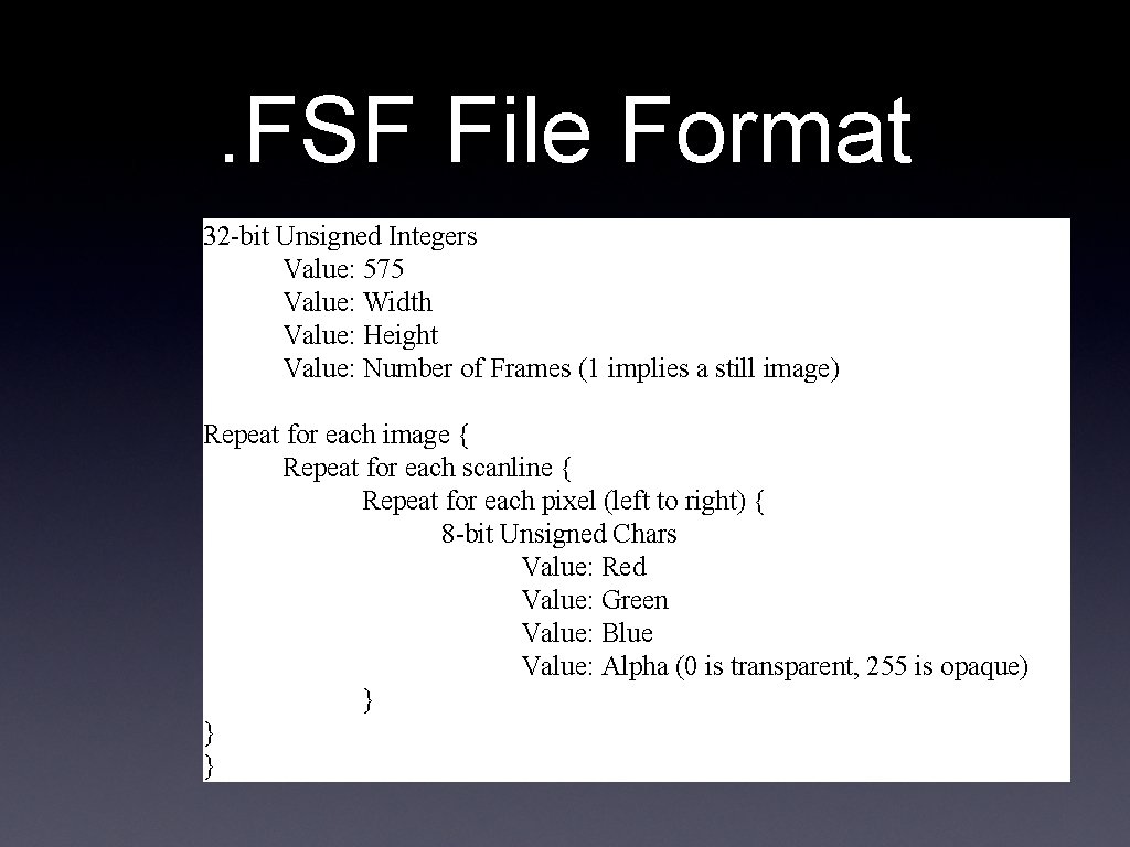 . FSF File Format 32 -bit Unsigned Integers Value: 575 Value: Width Value: Height . FSF File Format 32 -bit Unsigned Integers Value: 575 Value: Width Value: Height