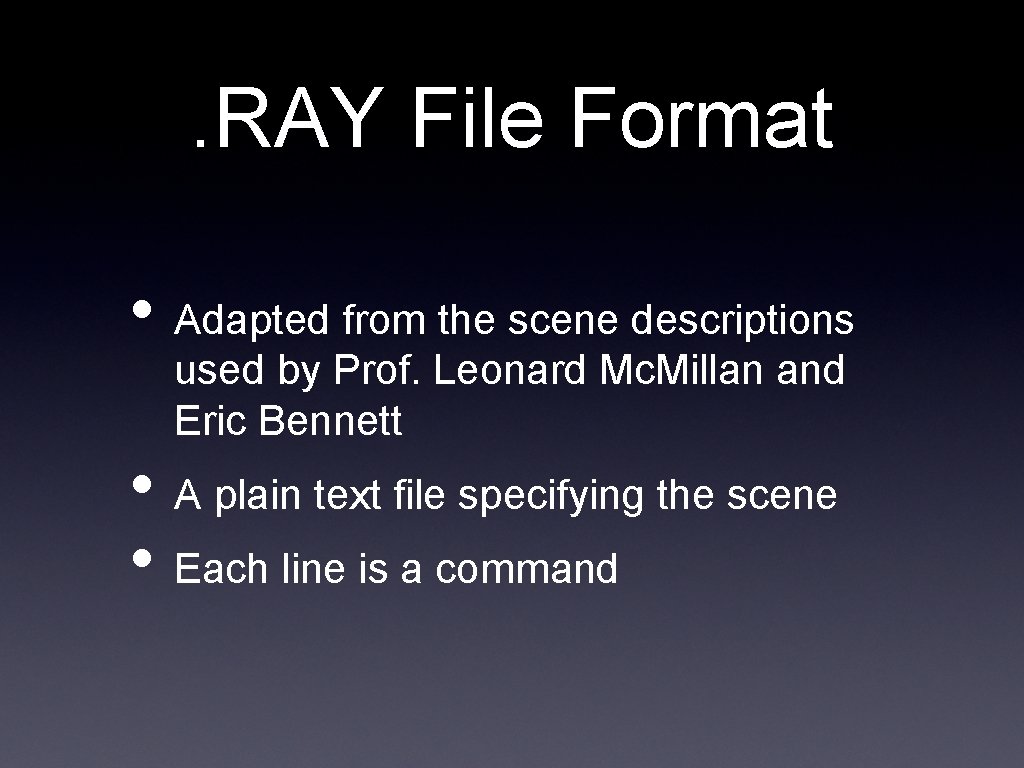 . RAY File Format • Adapted from the scene descriptions used by Prof. Leonard . RAY File Format • Adapted from the scene descriptions used by Prof. Leonard