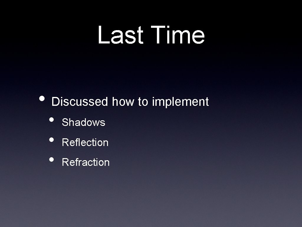 Last Time • Discussed how to implement • • • Shadows Reflection Refraction Last Time • Discussed how to implement • • • Shadows Reflection Refraction