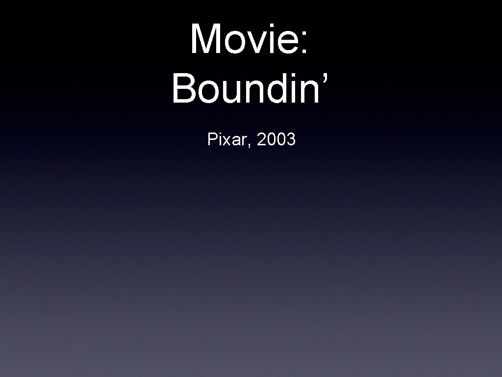 Movie: Boundin’ Pixar, 2003 Movie: Boundin’ Pixar, 2003