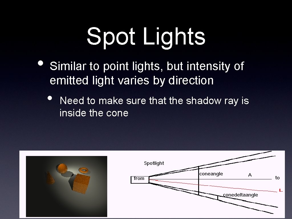 Spot Lights • Similar to point lights, but intensity of emitted light varies by Spot Lights • Similar to point lights, but intensity of emitted light varies by